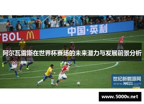 阿尔瓦雷斯在世界杯赛场的未来潜力与发展前景分析