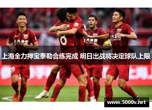 上海全力押宝泰勒合练完成 明日出战将决定球队上限