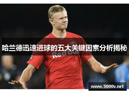 哈兰德迅速进球的五大关键因素分析揭秘