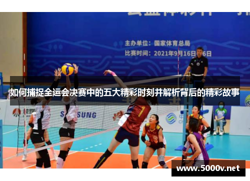 如何捕捉全运会决赛中的五大精彩时刻并解析背后的精彩故事