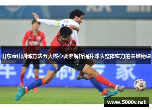 山东泰山训练方法五大核心要素解析提升球队整体实力的关键秘诀