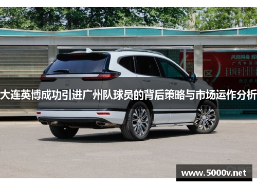 大连英博成功引进广州队球员的背后策略与市场运作分析