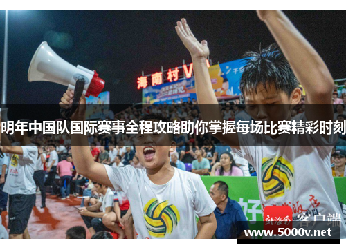 明年中国队国际赛事全程攻略助你掌握每场比赛精彩时刻