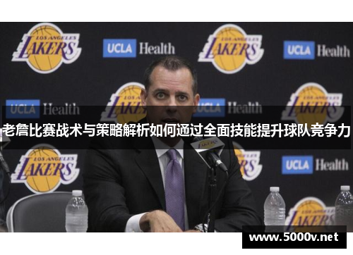 老詹比赛战术与策略解析如何通过全面技能提升球队竞争力